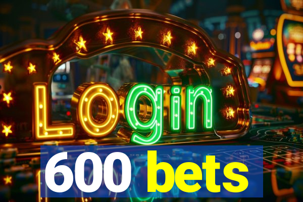 600 bets